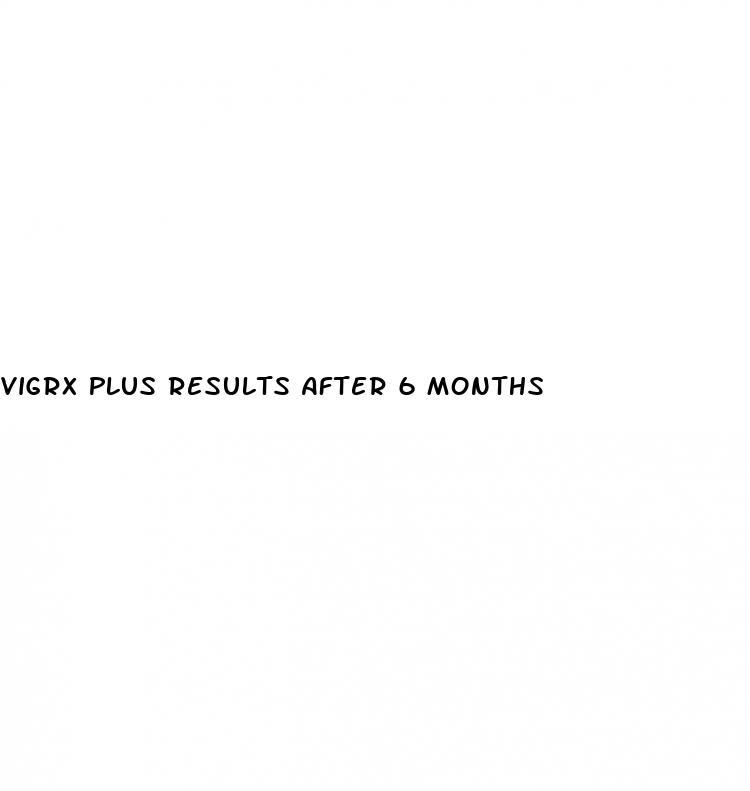 Vigrx Plus Results After 6 Months